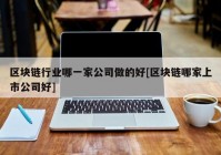 区块链行业哪一家公司做的好[区块链哪家上市公司好]