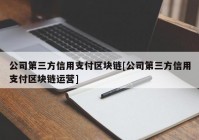 公司第三方信用支付区块链[公司第三方信用支付区块链运营]