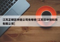 江苏正规区块链公司有哪些[江苏区块链科技有限公司]