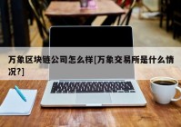 万象区块链公司怎么样[万象交易所是什么情况?]