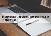 区块链能注册正规公司吗[区块链能注册正规公司吗安全吗]