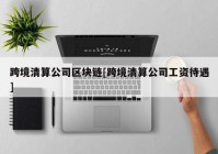 跨境清算公司区块链[跨境清算公司工资待遇]