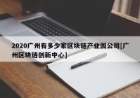 2020广州有多少家区块链产业园公司[广州区块链创新中心]