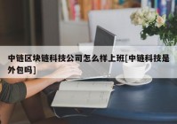 中链区块链科技公司怎么样上班[中链科技是外包吗]