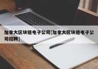 加拿大区块链电子公司[加拿大区块链电子公司招聘]