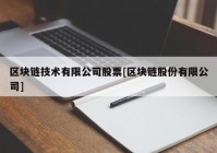 区块链技术有限公司股票[区块链股份有限公司]