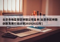 北京市场监管区块链公司名单[北京市区块链创新发展行动计划20202022年]